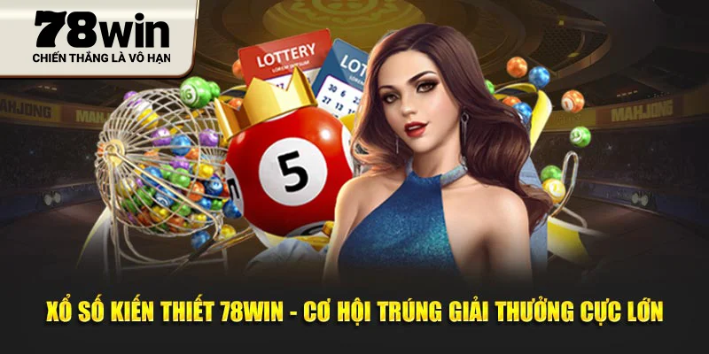 Xổ Số Kiến Thiết 78win - Cơ Hội Trúng Giải Thưởng Cực Lớn